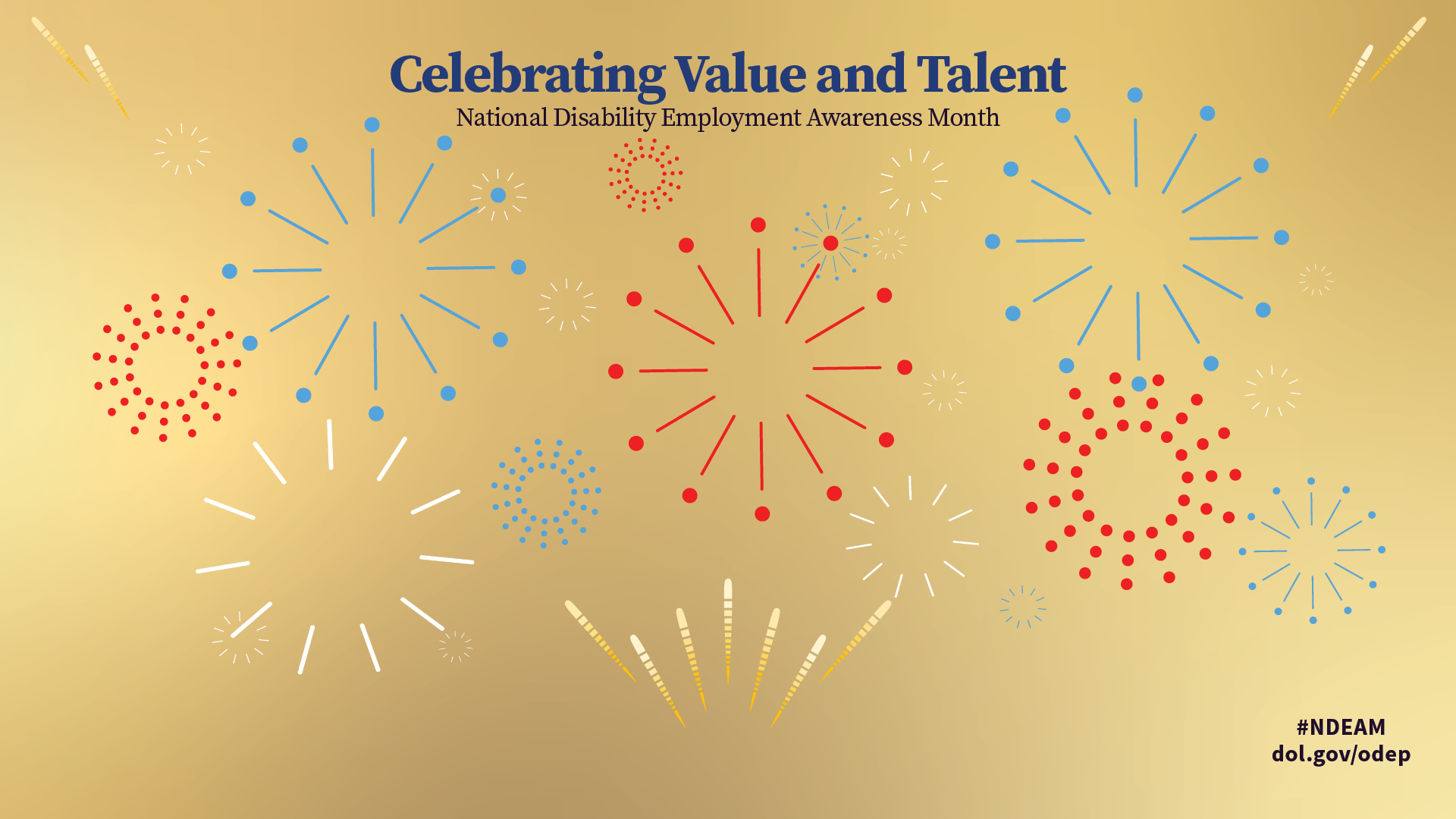 On gold background, fireworks. Says “Celebrating Value and Talent, National Disability Employment Awareness Month.” Also includes #NDEAM, dol.gov/odep