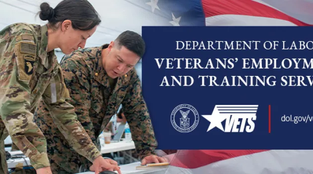 Two military service members in uniform are working together at a table. The American flag is behind the blue rectangle with words. The words on the blue rectangle say Department of Labor Veterans Employment and Training Service, the department’s logo and dol.gov/vets are below.